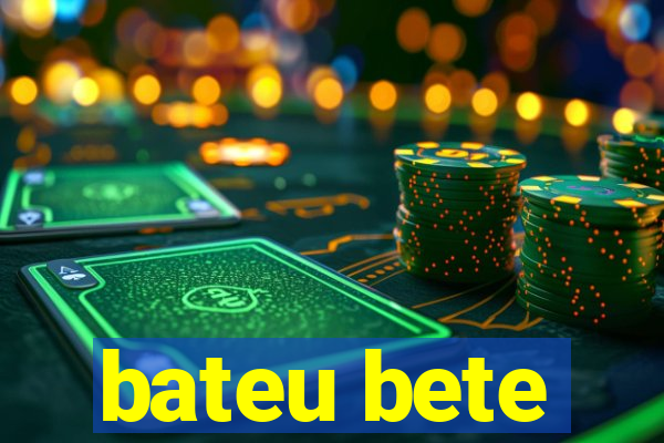 bateu bete